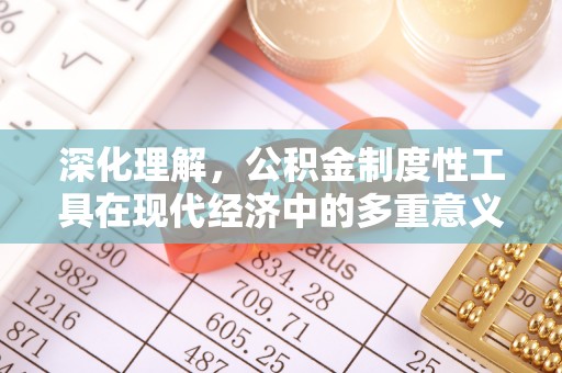 顺昌深化理解，公积金制度性工具在现代经济中的多重意义