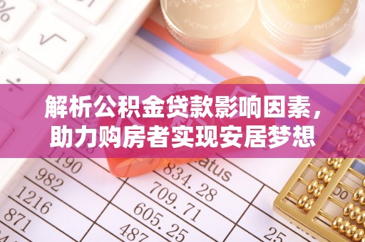 顺昌解析公积金贷款影响因素，助力购房者实现安居梦想
