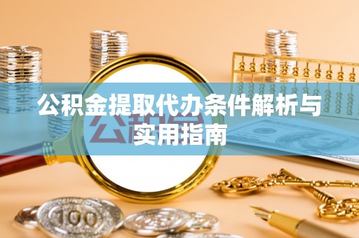 顺昌公积金提取代办条件解析与实用指南