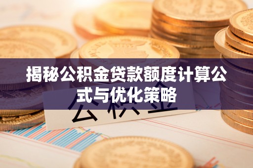 顺昌揭秘公积金贷款额度计算公式与优化策略