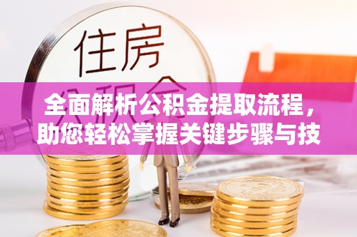 顺昌全面解析公积金提取流程，助您轻松掌握关键步骤与技巧