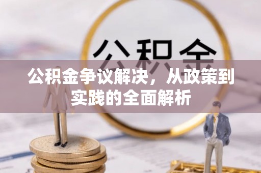 顺昌公积金争议解决，从政策到实践的全面解析