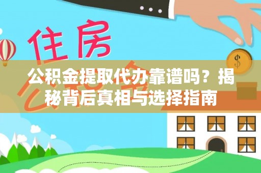顺昌公积金提取代办靠谱吗？揭秘背后真相与选择指南