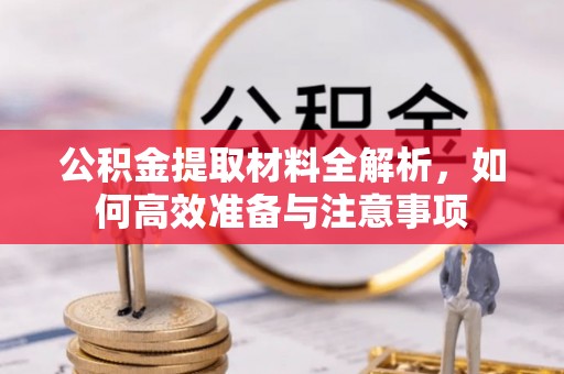 顺昌公积金提取材料全解析，如何高效准备与注意事项