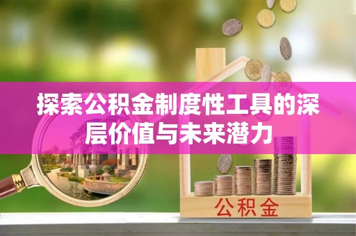 顺昌探索公积金制度性工具的深层价值与未来潜力