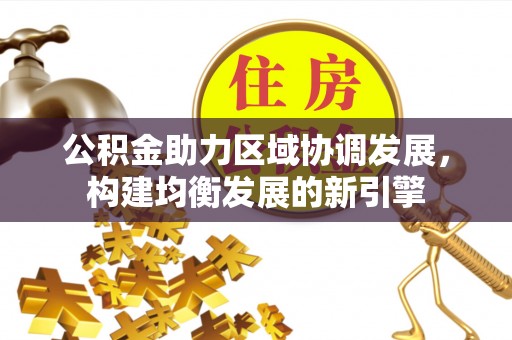 顺昌公积金助力区域协调发展，构建均衡发展的新引擎