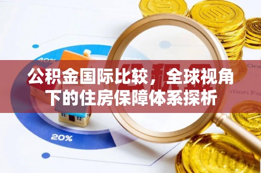 顺昌公积金国际比较，全球视角下的住房保障体系探析