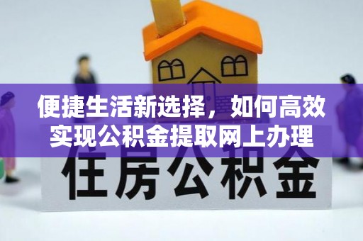 顺昌便捷生活新选择，如何高效实现公积金提取网上办理