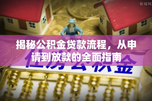 顺昌揭秘公积金贷款流程，从申请到放款的全面指南