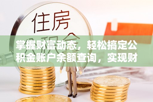 顺昌掌握财富动态，轻松搞定公积金账户余额查询，实现财务自由第一步