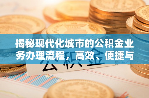 顺昌揭秘现代化城市的公积金业务办理流程，高效、便捷与未来趋势