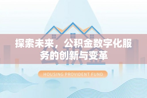 顺昌探索未来，公积金数字化服务的创新与变革