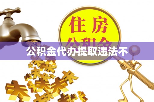 顺昌公积金代办提取违法不