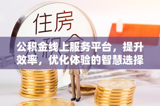 顺昌公积金线上服务平台，提升效率，优化体验的智慧选择