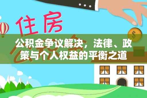 顺昌公积金争议解决，法律、政策与个人权益的平衡之道