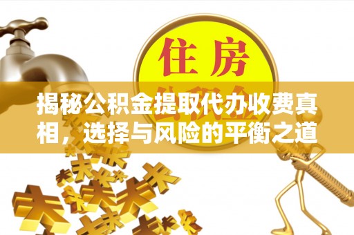 顺昌揭秘公积金提取代办收费真相，选择与风险的平衡之道