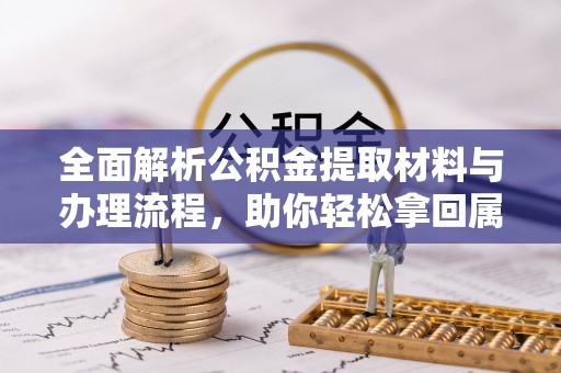 顺昌全面解析公积金提取材料与办理流程，助你轻松拿回属于自己的钱