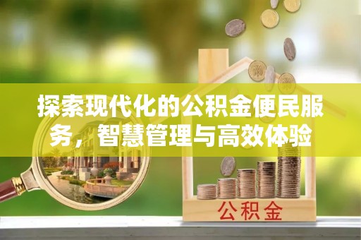 顺昌探索现代化的公积金便民服务，智慧管理与高效体验