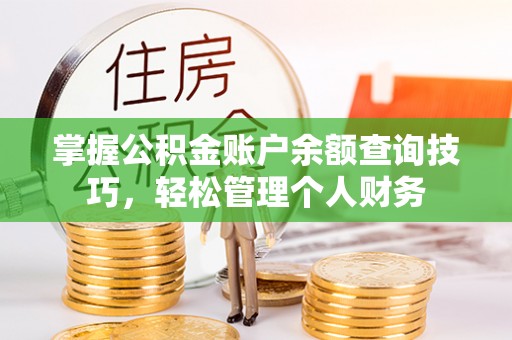 顺昌掌握公积金账户余额查询技巧，轻松管理个人财务