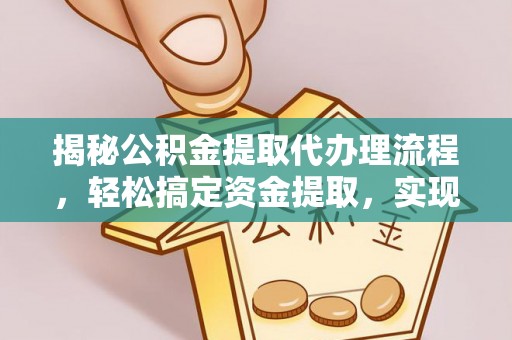 顺昌揭秘公积金提取代办理流程，轻松搞定资金提取，实现财务自由