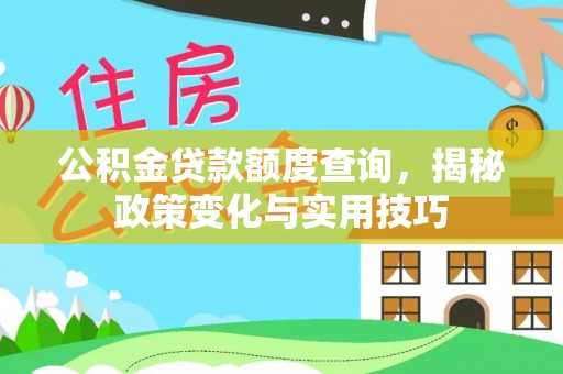 顺昌公积金贷款额度查询，揭秘政策变化与实用技巧