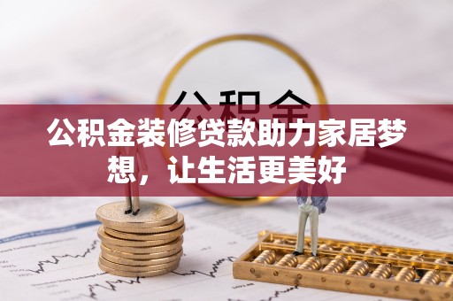顺昌公积金装修贷款助力家居梦想，让生活更美好