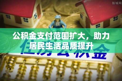 顺昌公积金支付范围扩大，助力居民生活品质提升