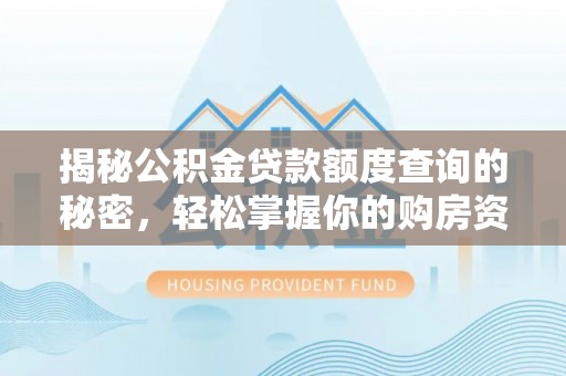 顺昌揭秘公积金贷款额度查询的秘密，轻松掌握你的购房资金
