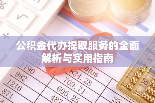 顺昌公积金代办提取服务的全面解析与实用指南