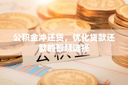 顺昌公积金冲还贷，优化贷款还款的智慧选择