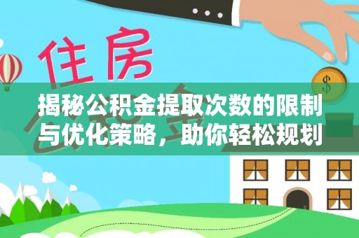 顺昌揭秘公积金提取次数的限制与优化策略，助你轻松规划财务未来