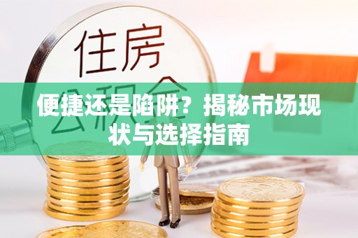 顺昌便捷还是陷阱？揭秘市场现状与选择指南