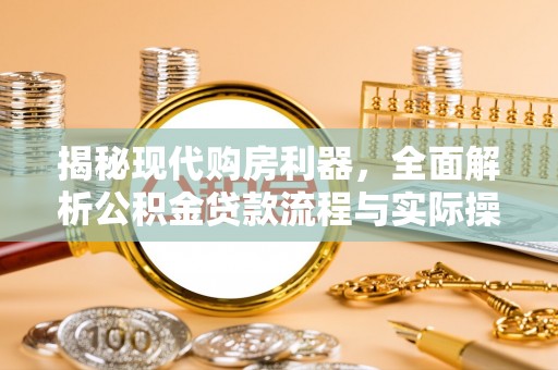顺昌揭秘现代购房利器，全面解析公积金贷款流程与实际操作指南