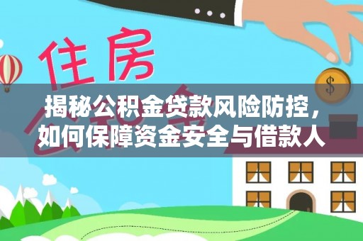 顺昌揭秘公积金贷款风险防控，如何保障资金安全与借款人权益