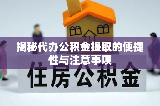 顺昌揭秘代办公积金提取的便捷性与注意事项