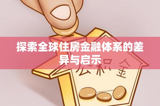 顺昌探索全球住房金融体系的差异与启示