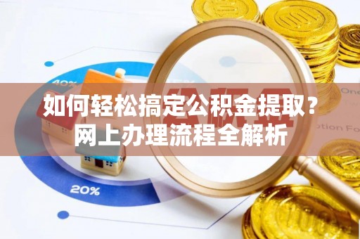 顺昌如何轻松搞定公积金提取？网上办理流程全解析