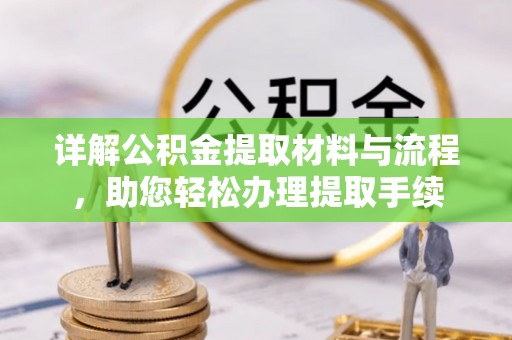 顺昌详解公积金提取材料与流程，助您轻松办理提取手续