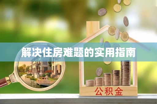 顺昌解决住房难题的实用指南