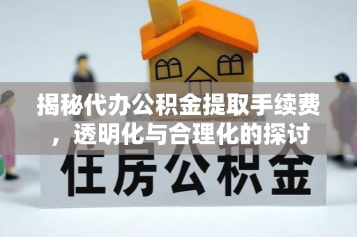 顺昌揭秘代办公积金提取手续费，透明化与合理化的探讨