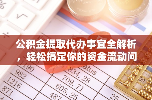 顺昌公积金提取代办事宜全解析，轻松搞定你的资金流动问题