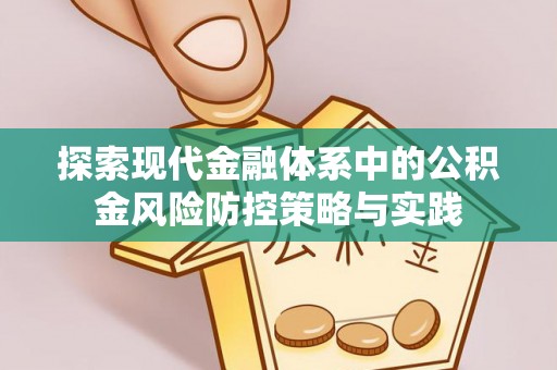 顺昌探索现代金融体系中的公积金风险防控策略与实践