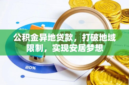顺昌公积金异地贷款，打破地域限制，实现安居梦想