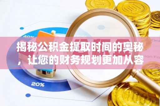 顺昌揭秘公积金提取时间的奥秘，让您的财务规划更加从容