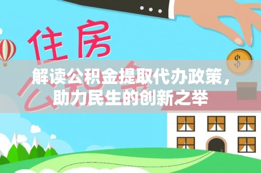 顺昌解读公积金提取代办政策，助力民生的创新之举