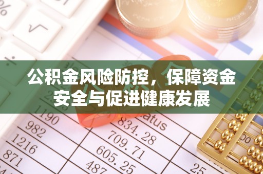 顺昌公积金风险防控，保障资金安全与促进健康发展