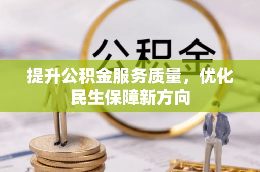 顺昌提升公积金服务质量，优化民生保障新方向