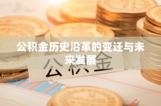 顺昌公积金历史沿革的变迁与未来发展