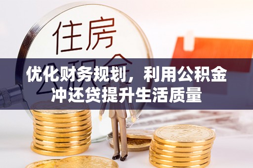 顺昌优化财务规划，利用公积金冲还贷提升生活质量
