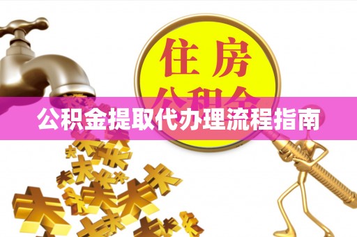 顺昌公积金提取代办理流程指南